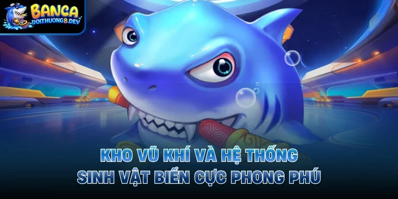 Kho vũ khí và hệ thống sinh vật biển cực phong phú 